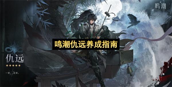 鸣潮仇远养成指南